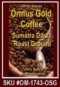 ORMUS MINERALS ORMUS GOLD COFFEE SUMATRA DARK ROAST GROUND